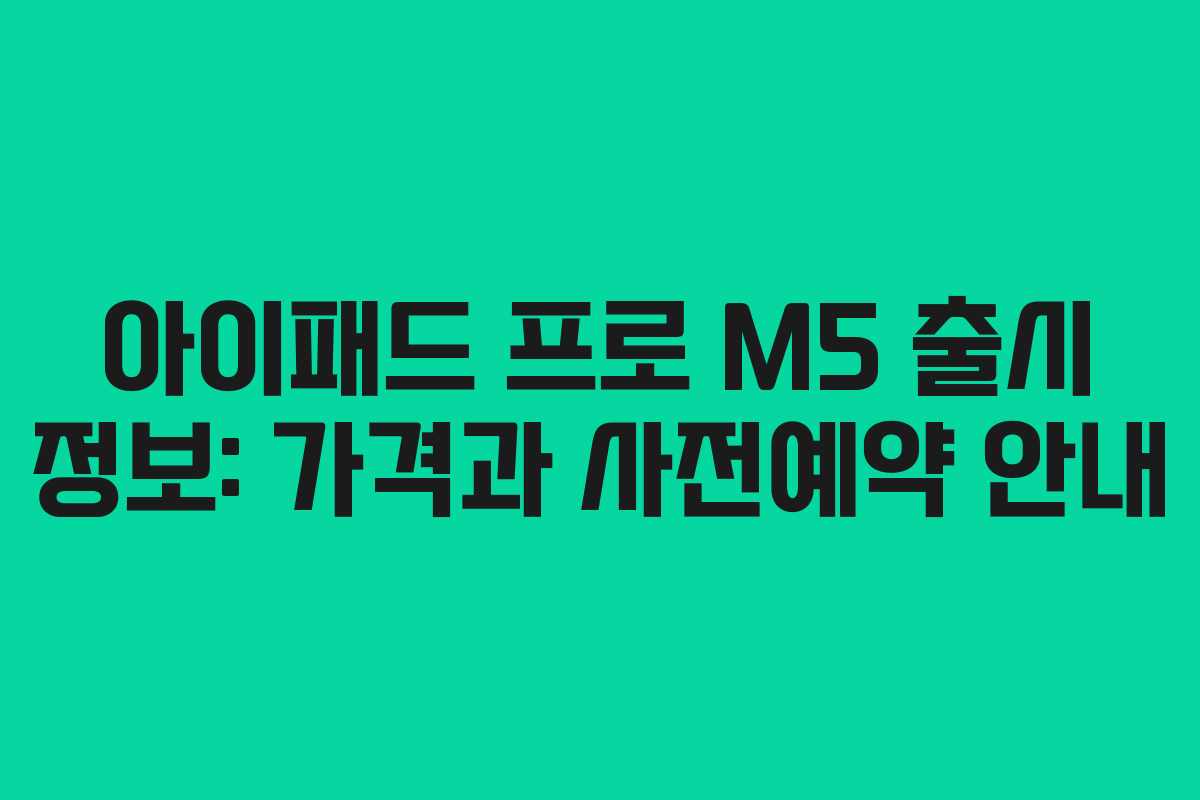 아이패드 프로 M5 출시 정보: 가격과 사전예약 안내