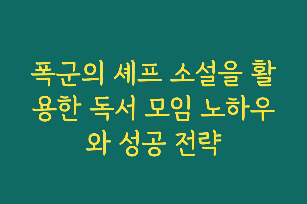 폭군의 셰프 소설을 활용한 독서 모임 노하우와 성공 전략
