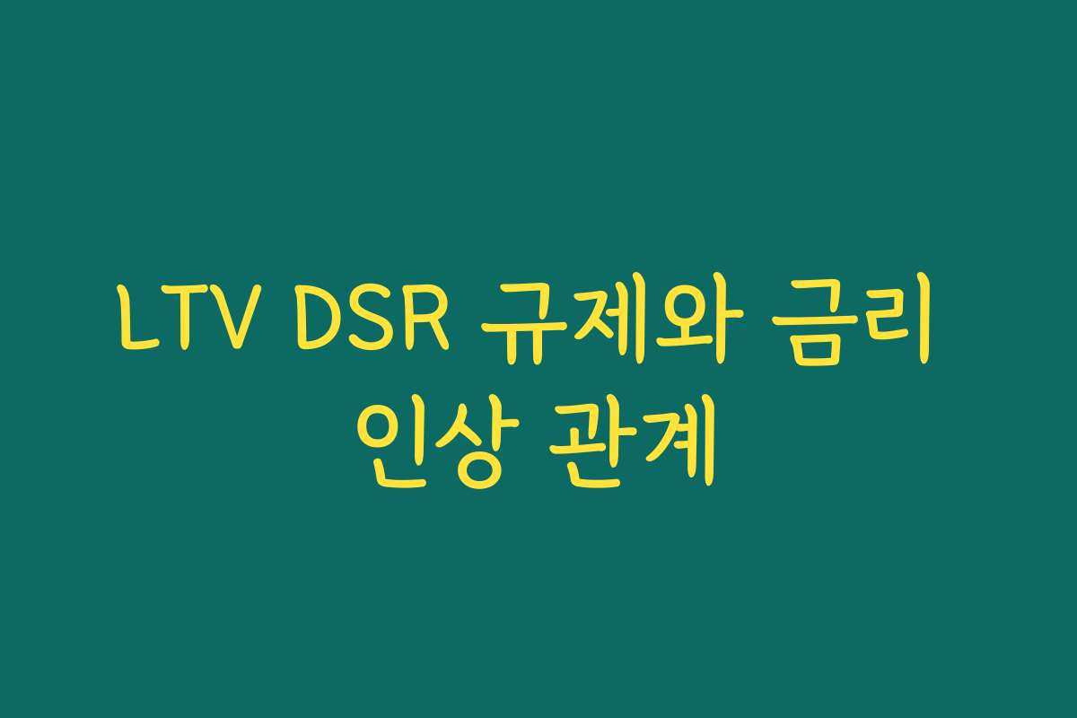 LTV DSR 규제와 금리 인상 관계