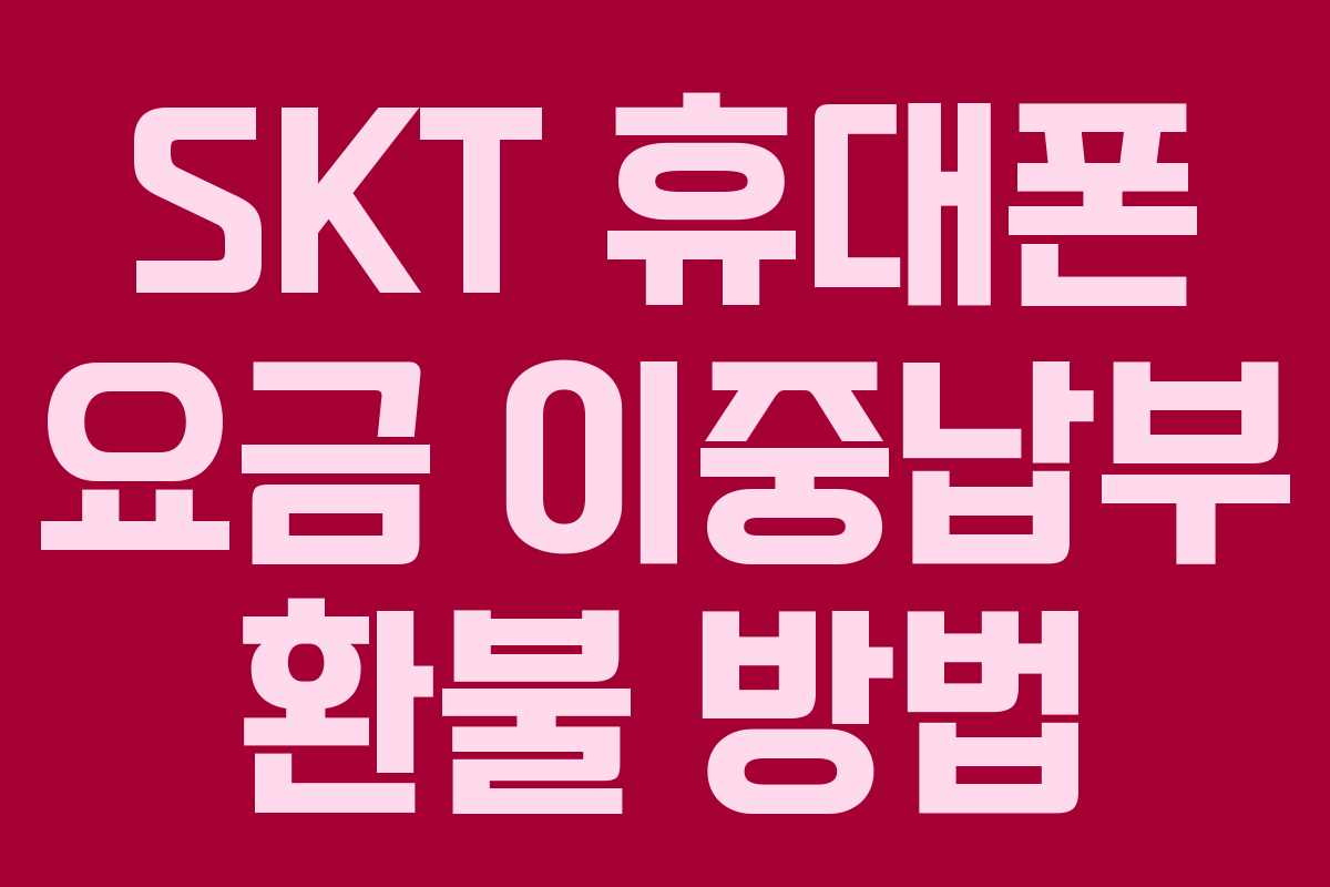 SKT 휴대폰 요금 이중납부 환불 방법