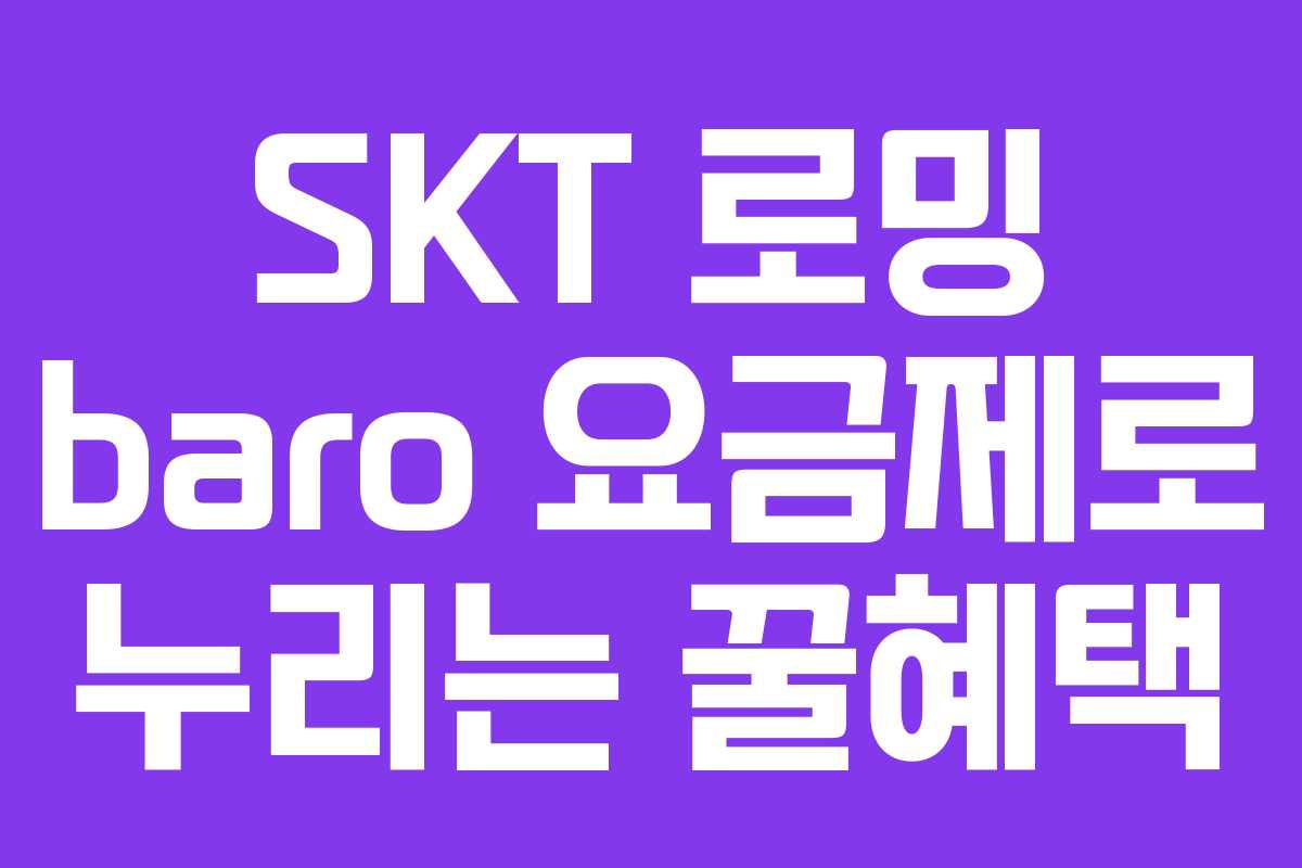 SKT 로밍 baro 요금제로 누리는 꿀혜택