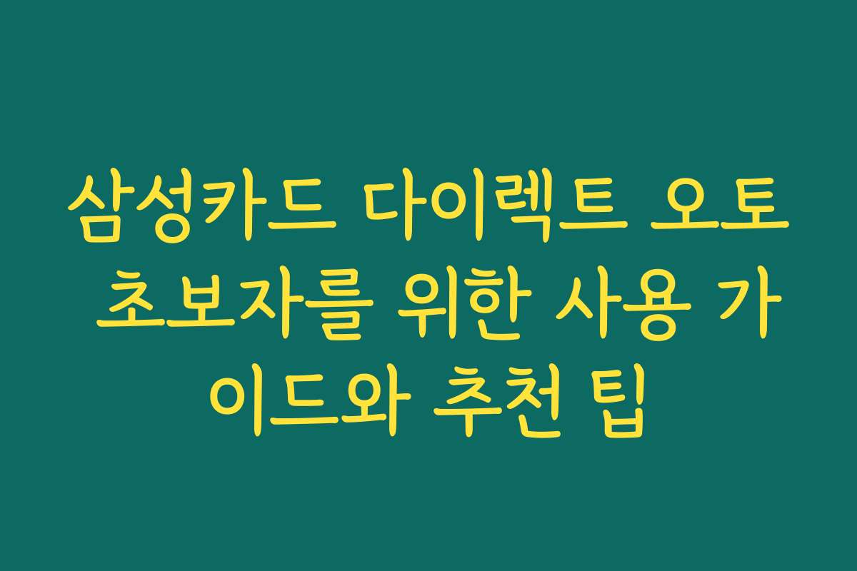 삼성카드 다이렉트 오토 초보자를 위한 사용 가이드와 추천 팁