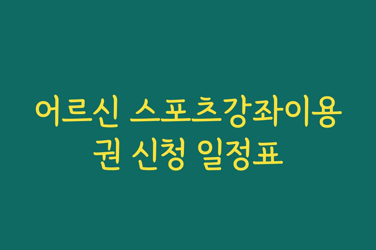 어르신 스포츠강좌이용권 신청 일정표