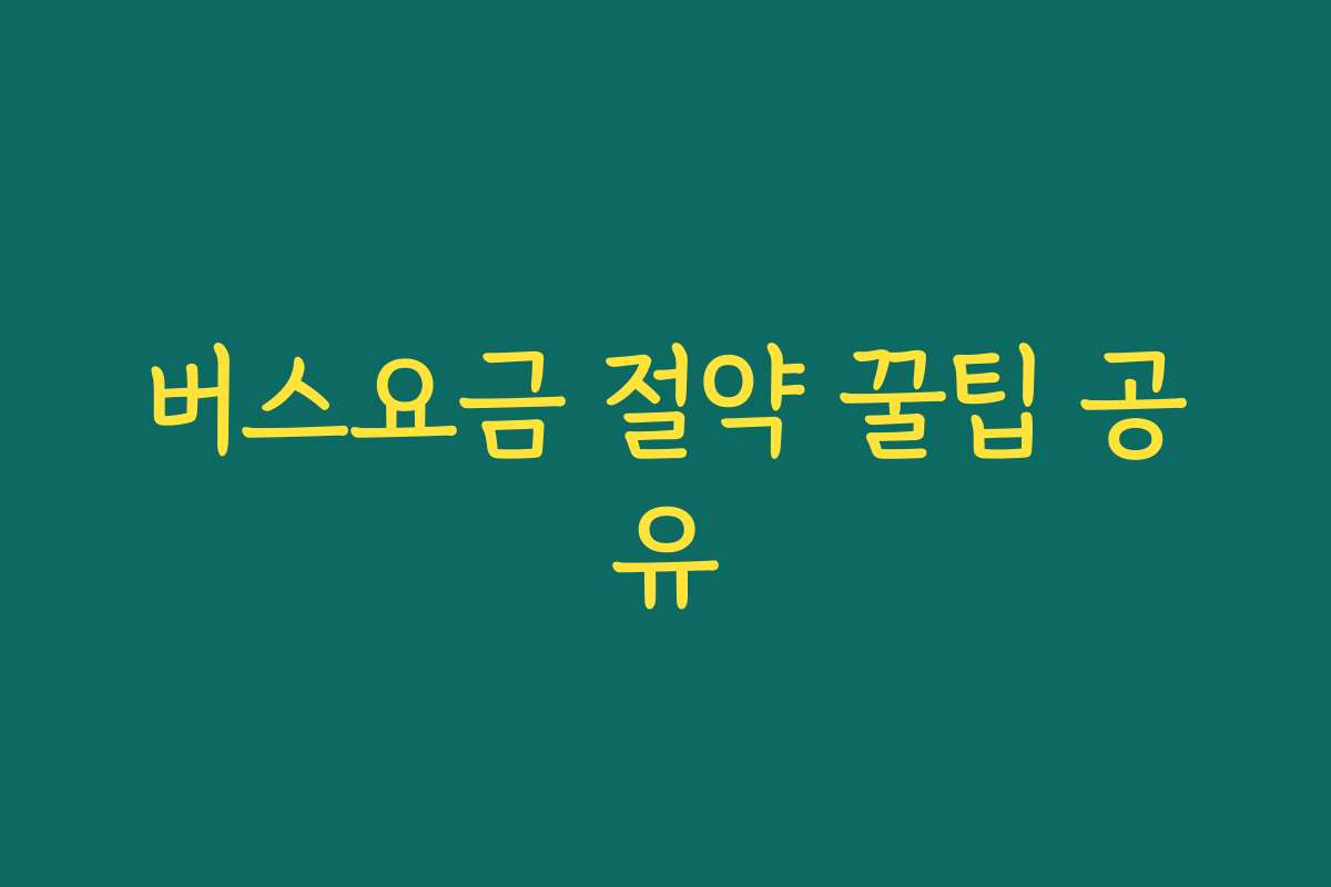 버스요금 절약 꿀팁 공유