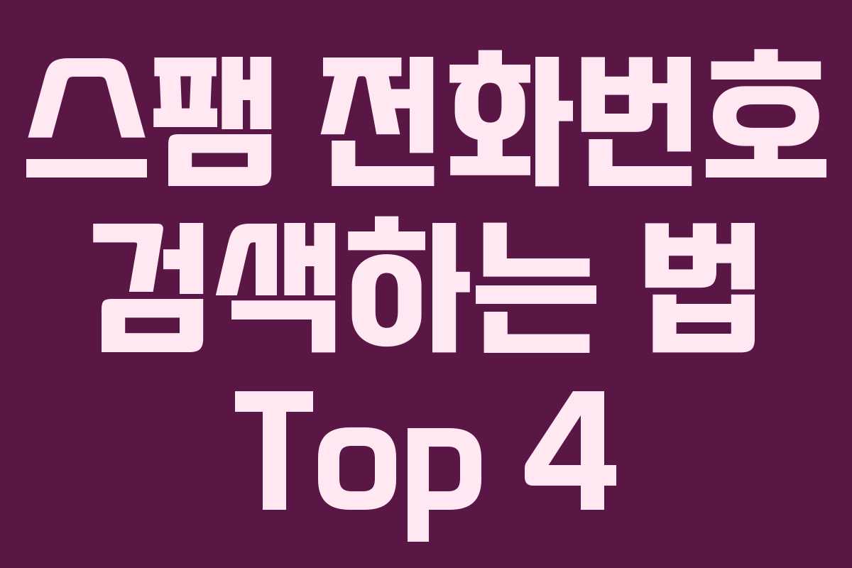 스팸 전화번호 검색하는 법 Top 4 스팸 전화번호 검색하는 법 Top 4