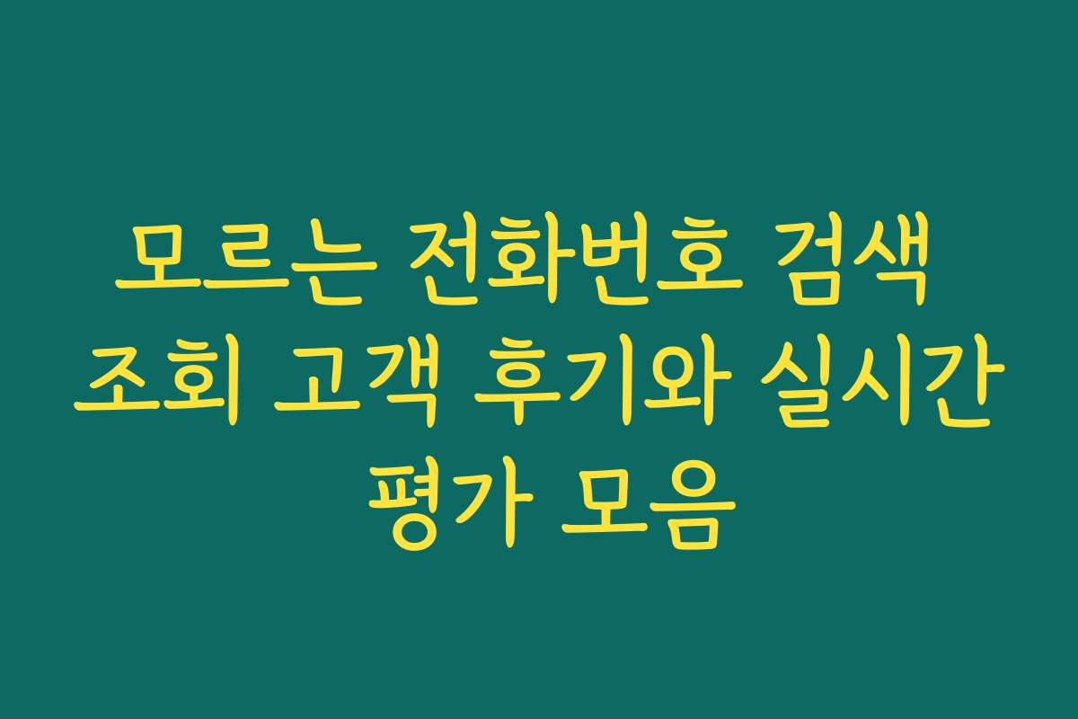 모르는 전화번호 검색 조회 고객 후기와 실시간 평가 모음