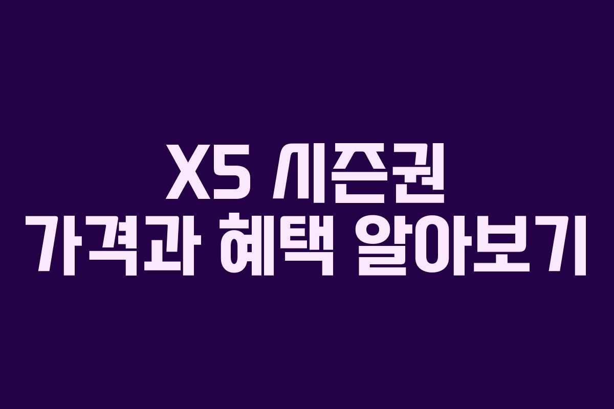 X5 시즌권 가격과 혜택 알아보기