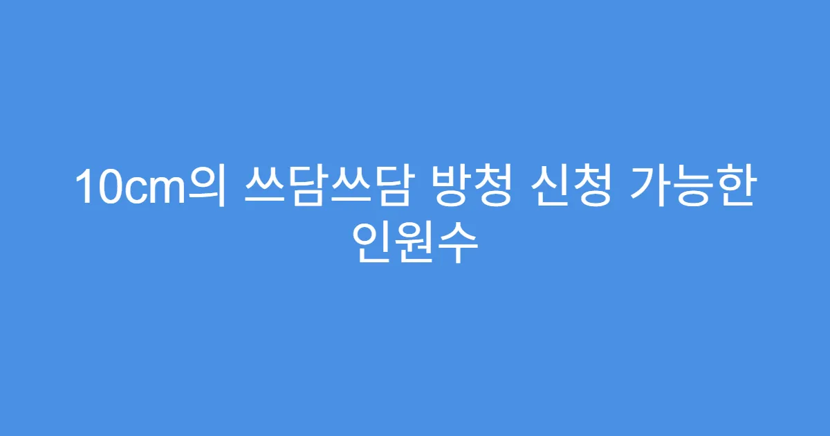 10cm의 쓰담쓰담 방청 신청 가능한 인원수