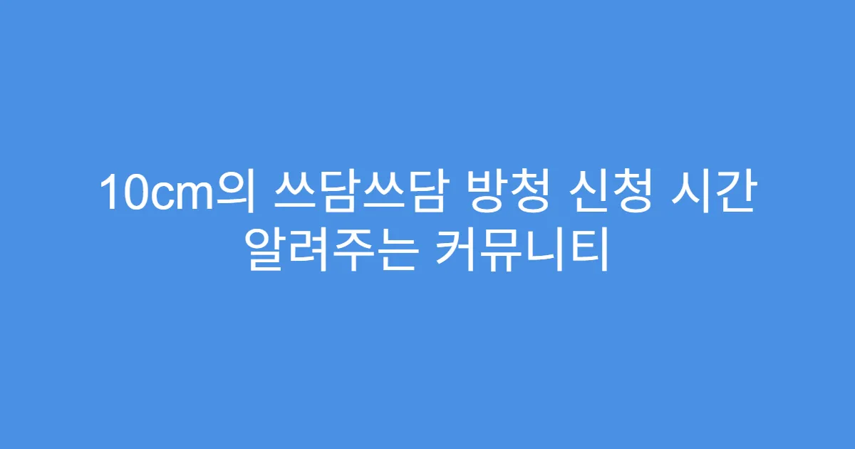 10cm의 쓰담쓰담 방청 신청 시간 알려주는 커뮤니티