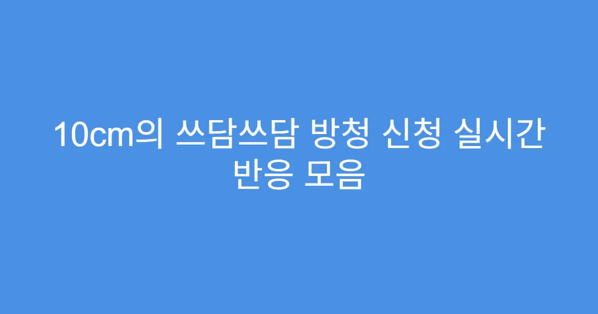 10cm의 쓰담쓰담 방청 신청 실시간 반응 모음
