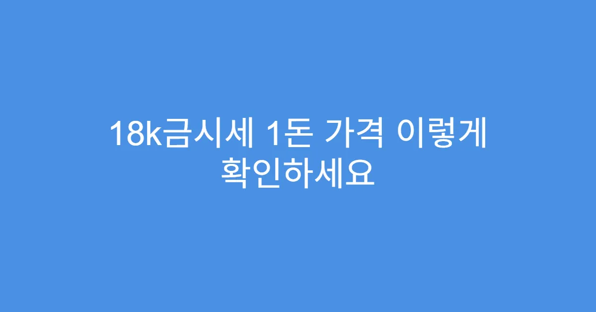 18k금시세 1돈 가격 이렇게 확인하세요