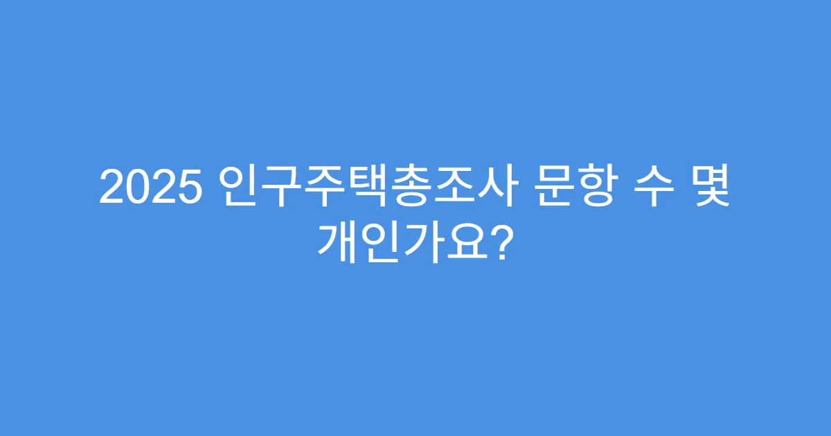 2025 인구주택총조사 문항 수 몇 개인가요?