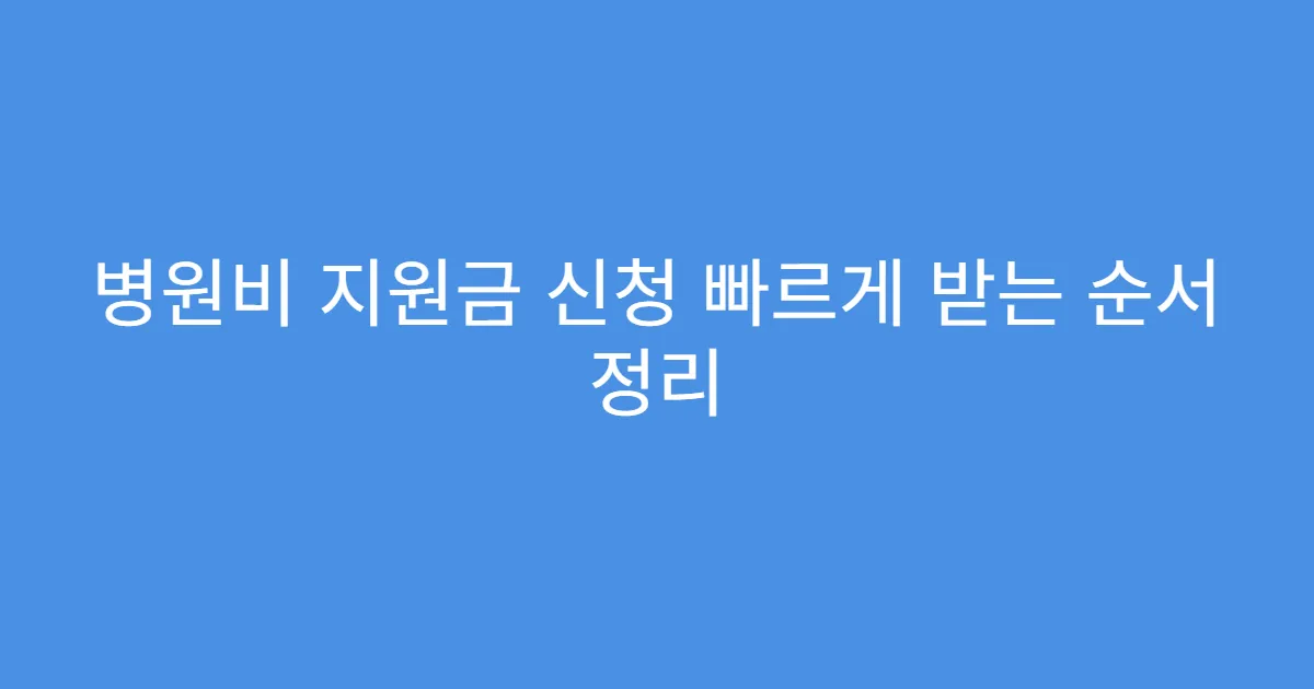 병원비 지원금 신청 빠르게 받는 순서 정리