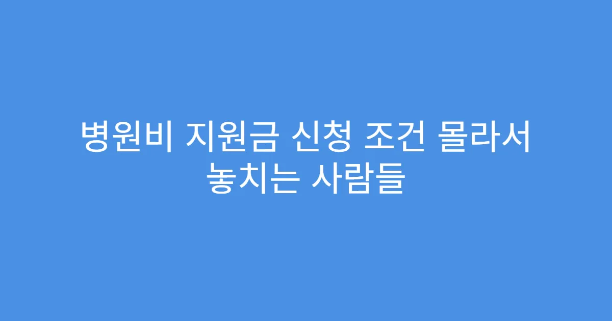 병원비 지원금 신청 조건 몰라서 놓치는 사람들