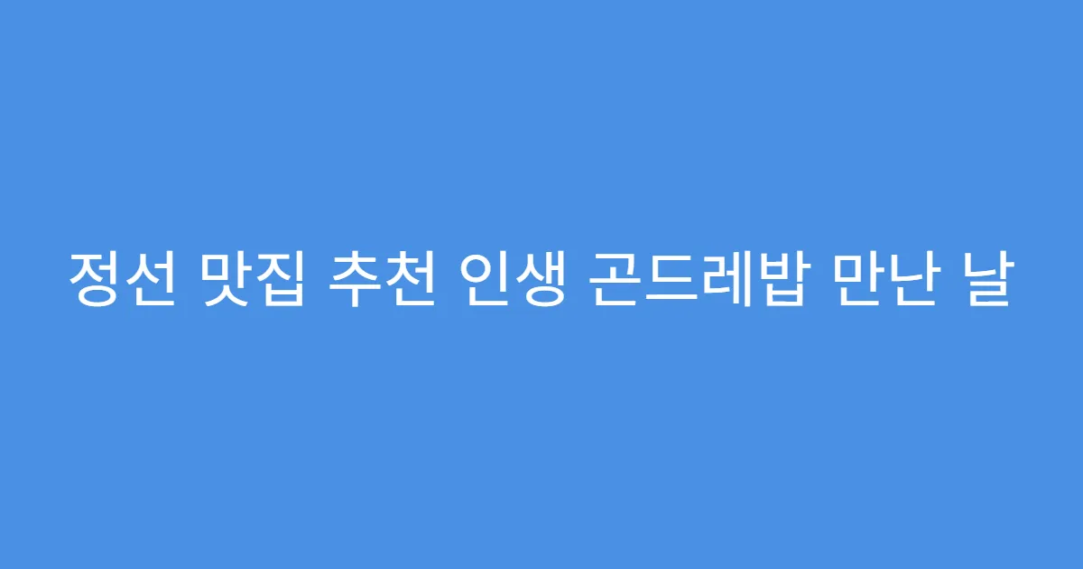 정선 맛집 추천 인생 곤드레밥 만난 날