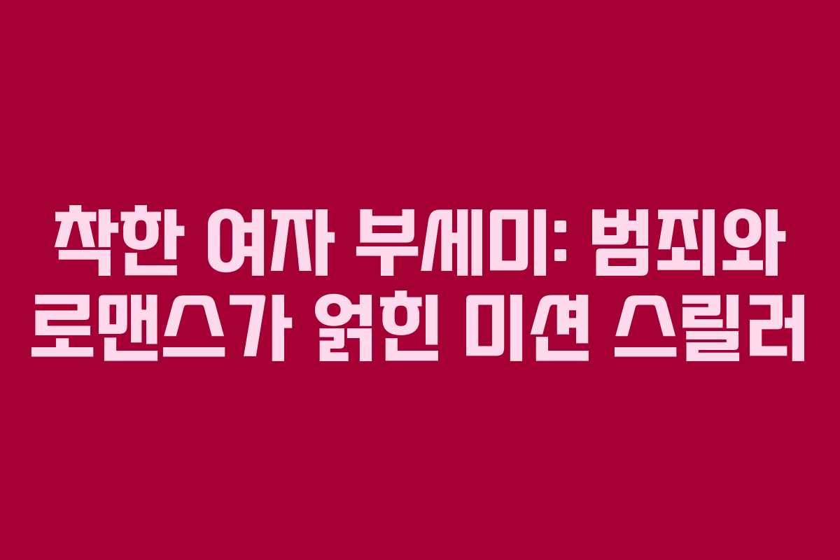 착한 여자 부세미: 범죄와 로맨스가 얽힌 미션 스릴러