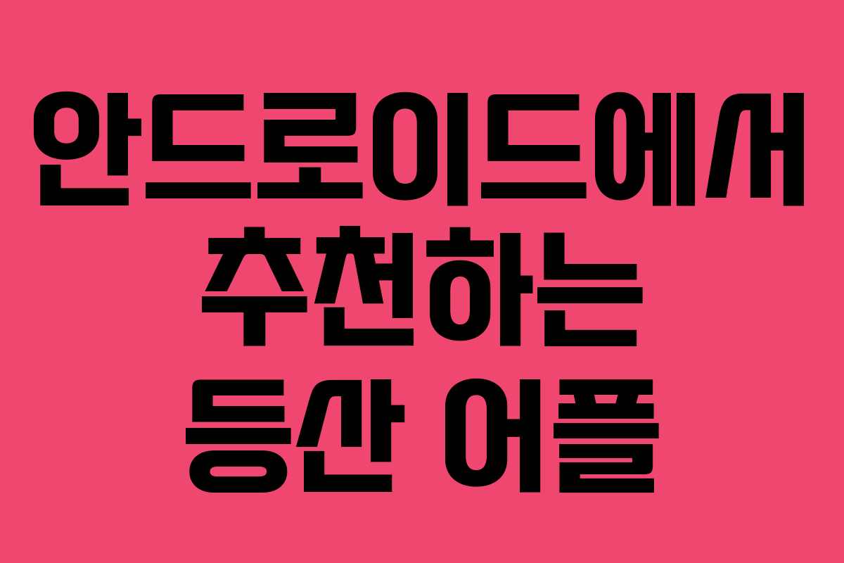 안드로이드에서 추천하는 등산 어플