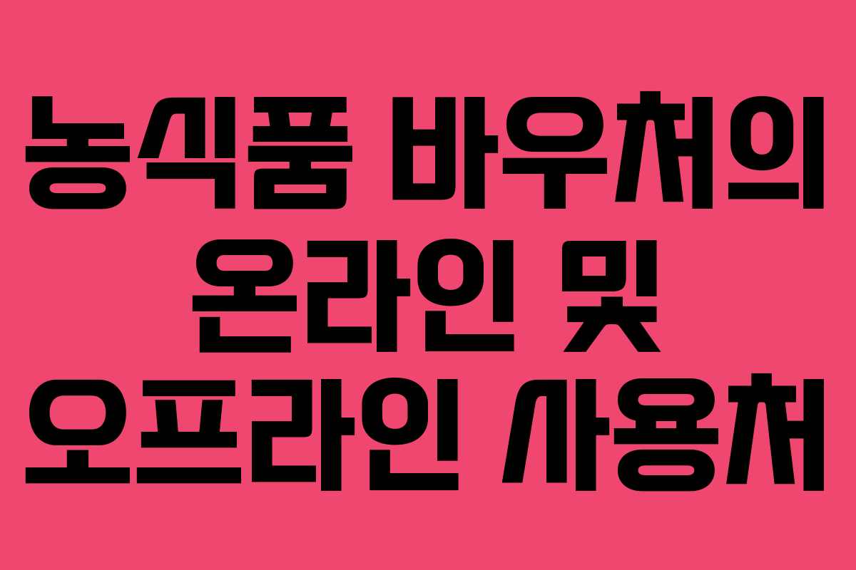 농식품 바우처의 온라인 및 오프라인 사용처
