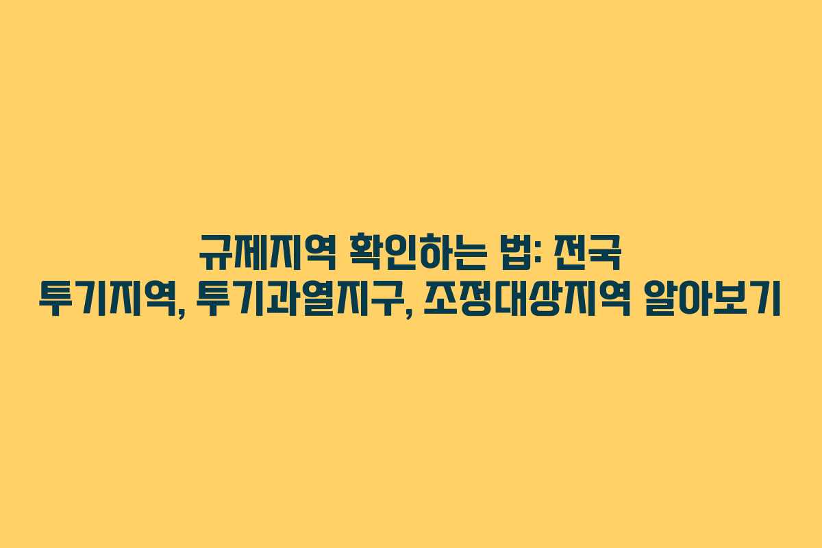 규제지역 확인하는 법: 전국 투기지역, 투기과열지구, 조정대상지역 알아보기