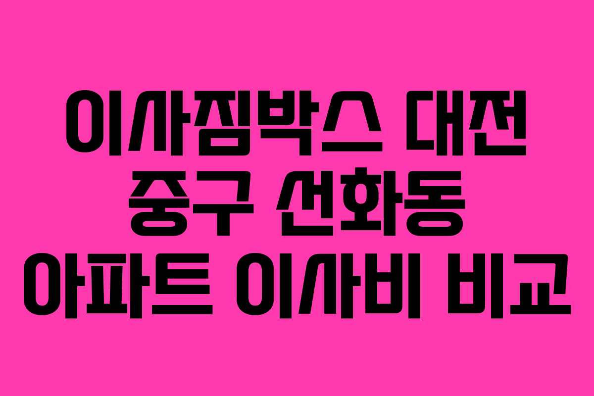 이사짐박스 대전 중구 선화동 아파트 이사비 비교