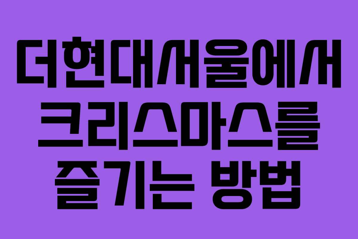 더현대서울에서 크리스마스를 즐기는 방법