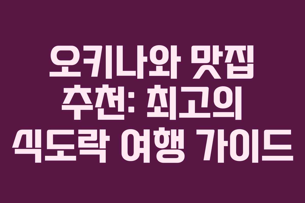오키나와 맛집 추천: 최고의 식도락 여행 가이드