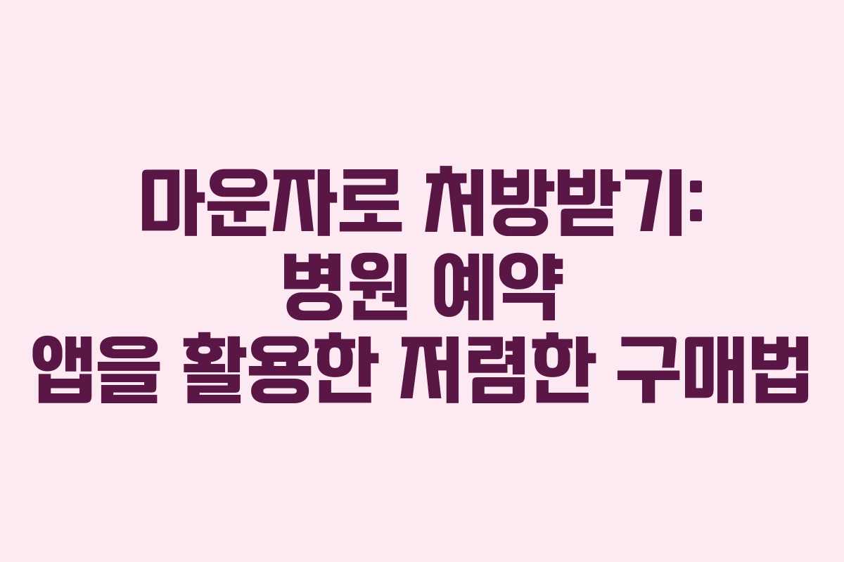마운자로 처방받기: 병원 예약 앱을 활용한 저렴한 구매법