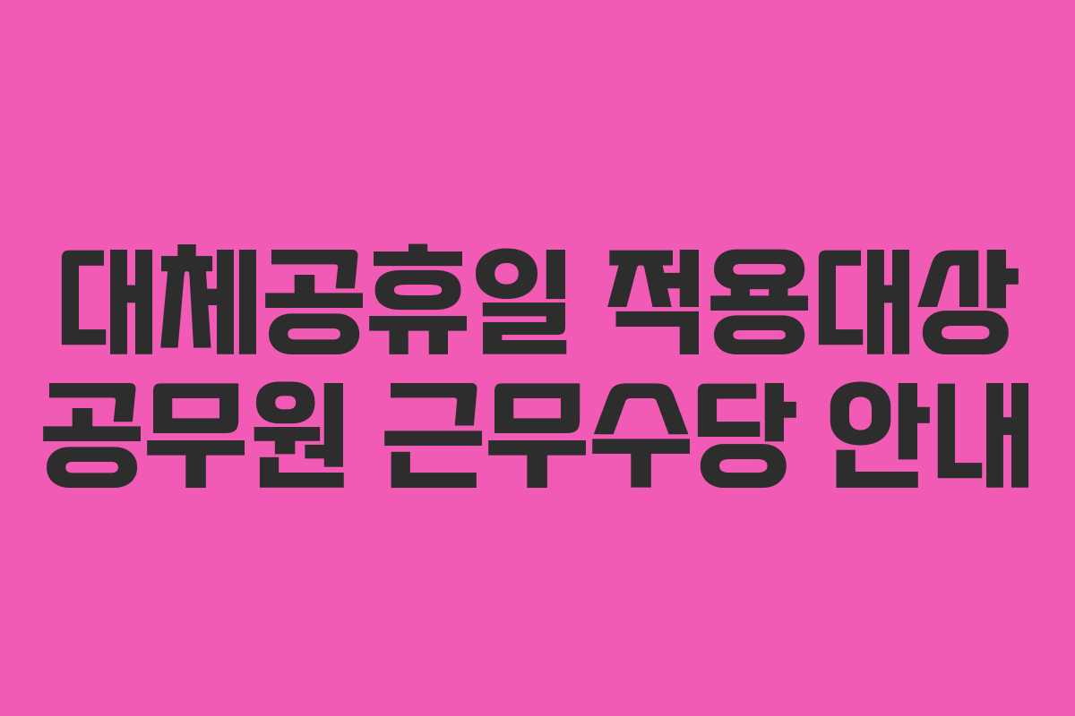 대체공휴일 적용대상 공무원 근무수당 안내