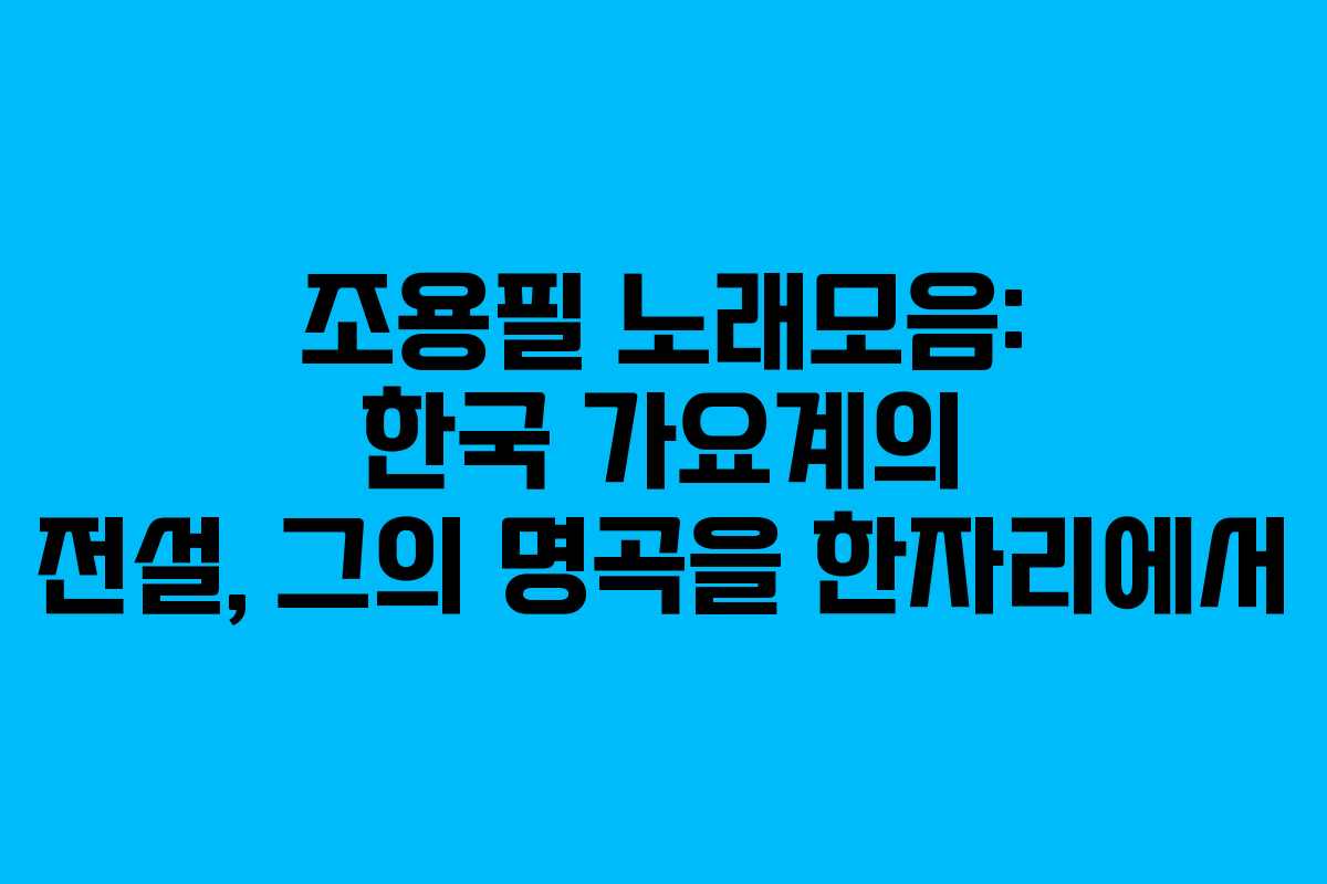 조용필 노래모음: 한국 가요계의 전설, 그의 명곡을 한자리에서