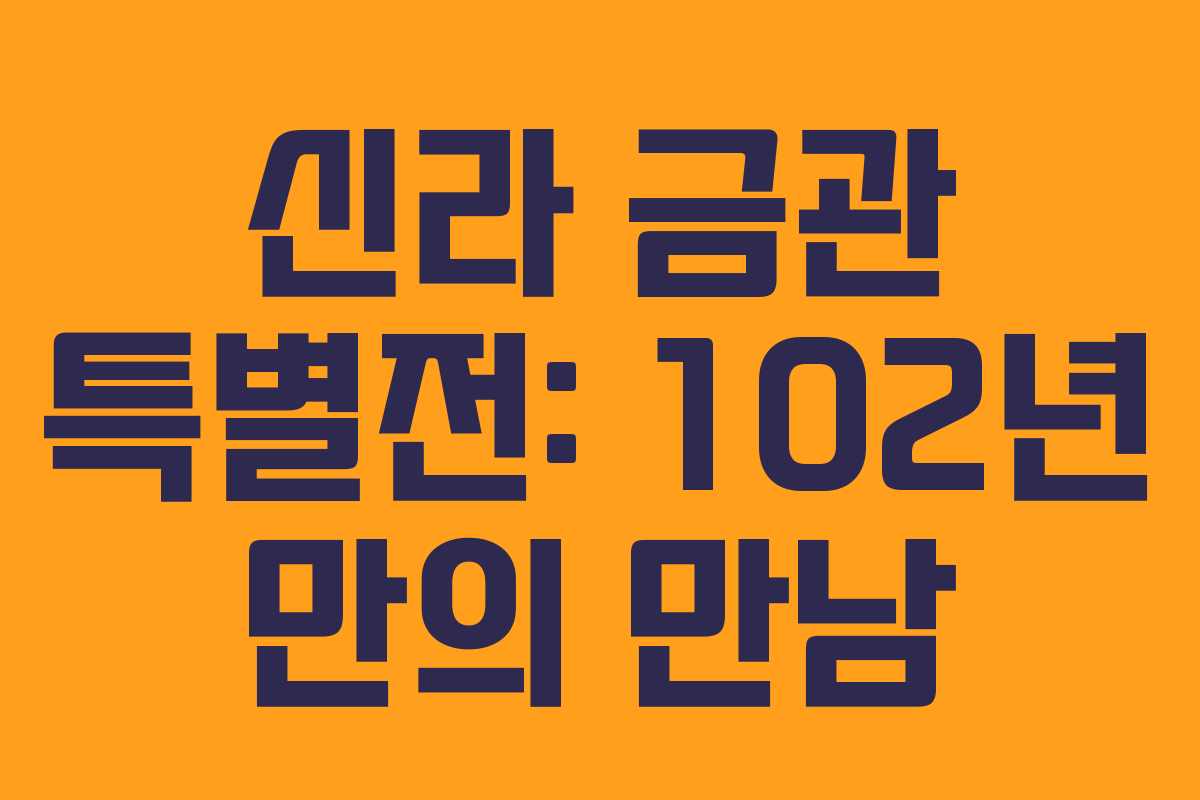 신라 금관 특별전: 102년 만의 만남 신라 금관 특별전: 102년 만의 만남