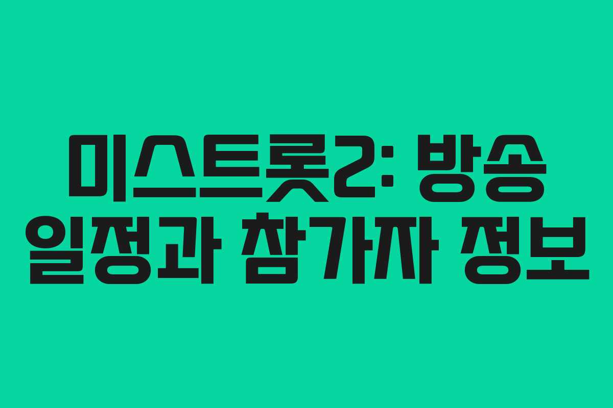 미스트롯2: 방송 일정과 참가자 정보