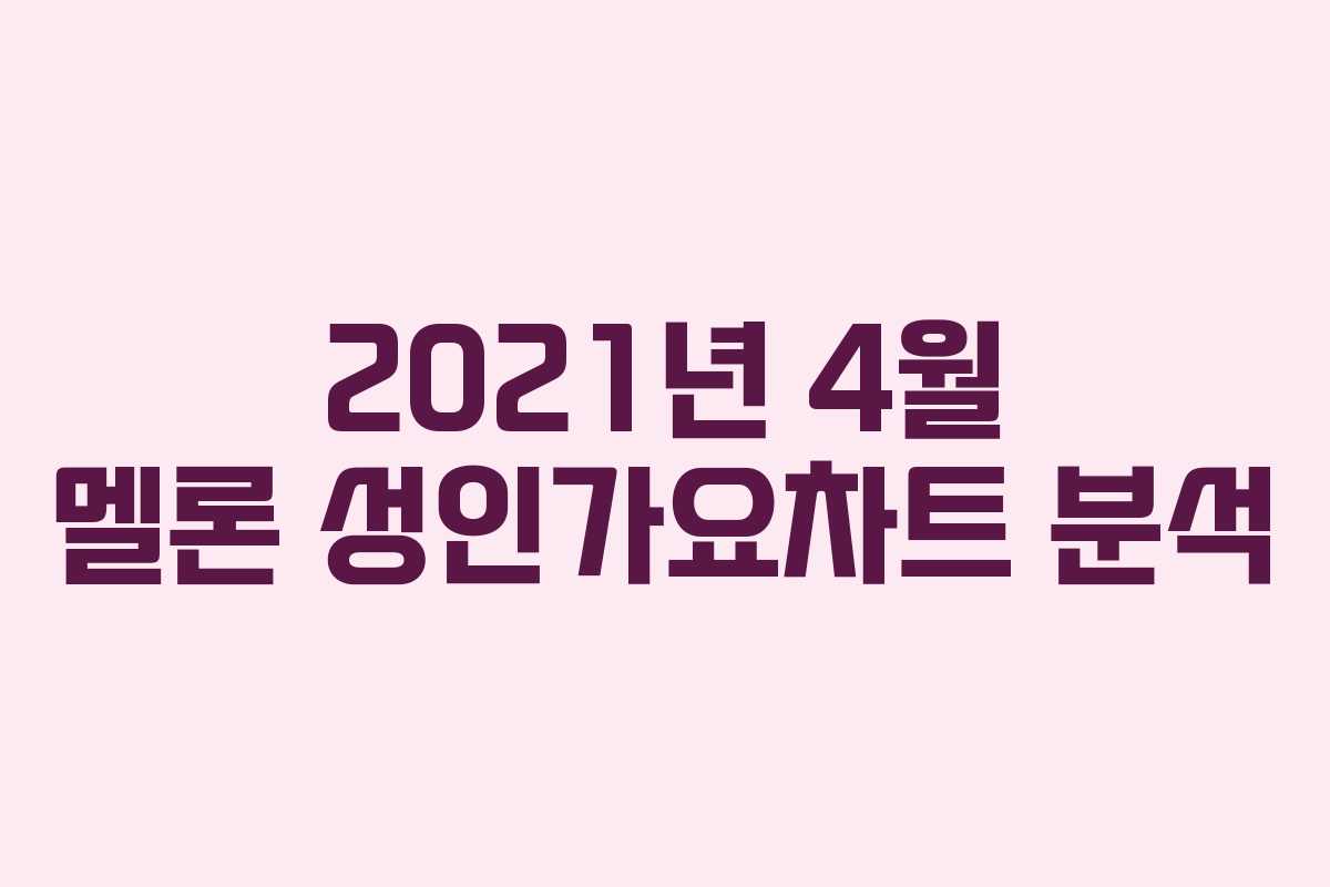 2021년 4월 멜론 성인가요차트 분석