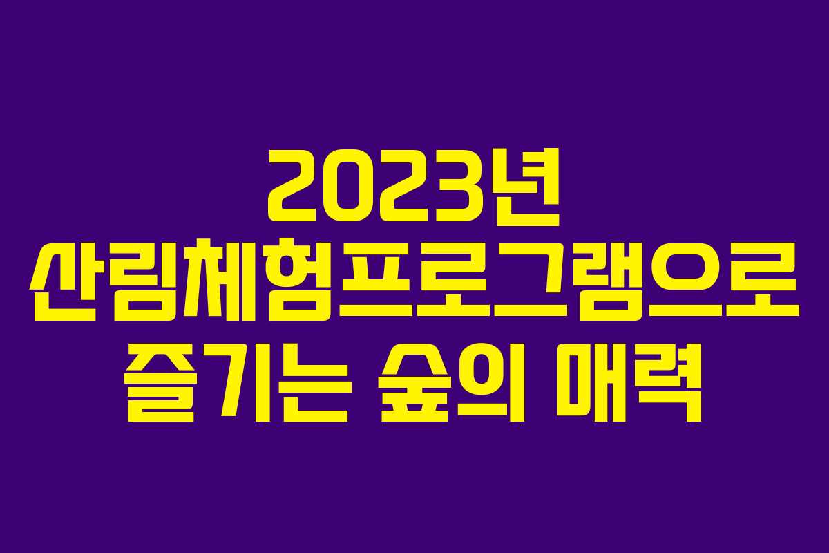2023년 산림체험프로그램으로 즐기는 숲의 매력