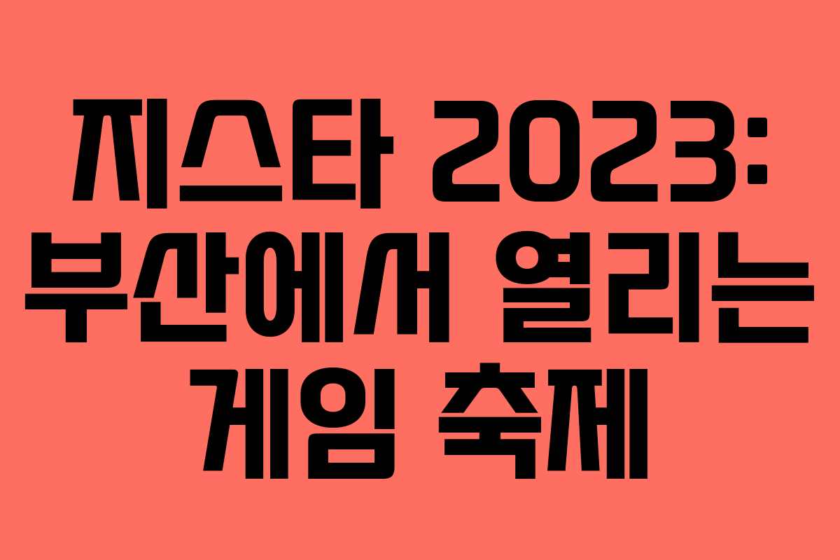 지스타 2023: 부산에서 열리는 게임 축제