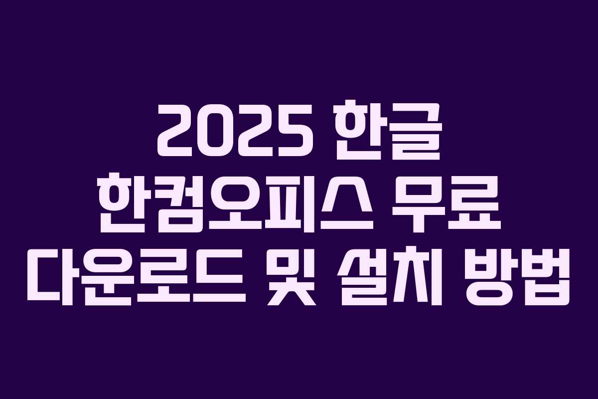 2025 한글 한컴오피스 무료 다운로드 및 설치 방법