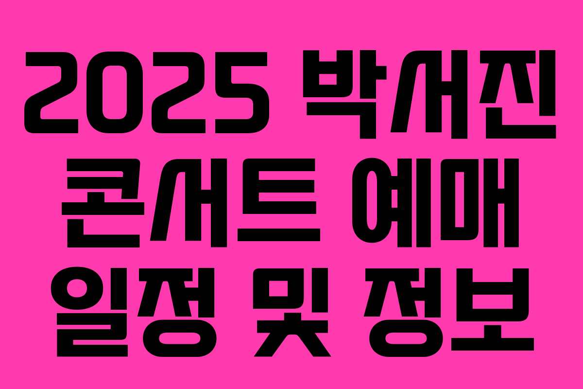 2025 박서진 콘서트 예매 일정 및 정보