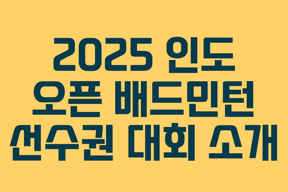 2025 인도 오픈 배드민턴 선수권 대회 소개