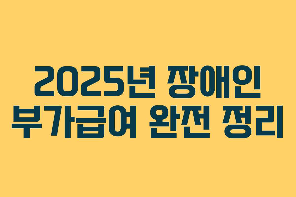 2025년 장애인 부가급여 완전 정리