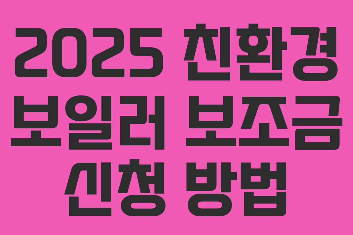 2025 친환경 보일러 보조금 신청 방법