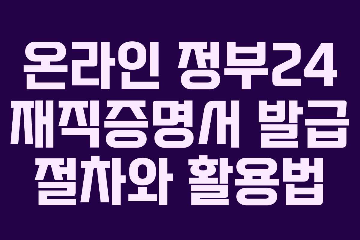온라인 정부24 재직증명서 발급 절차와 활용법