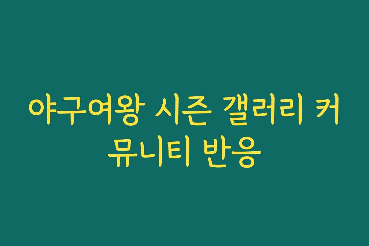 야구여왕 시즌 갤러리 커뮤니티 반응 야구여왕 시즌 갤러리 커뮤니티 반응