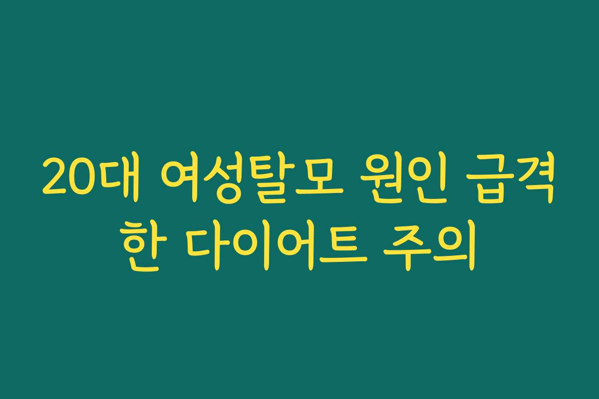 20대 여성탈모 원인 급격한 다이어트 주의 20대 여성탈모 원인 급격한 다이어트 주의