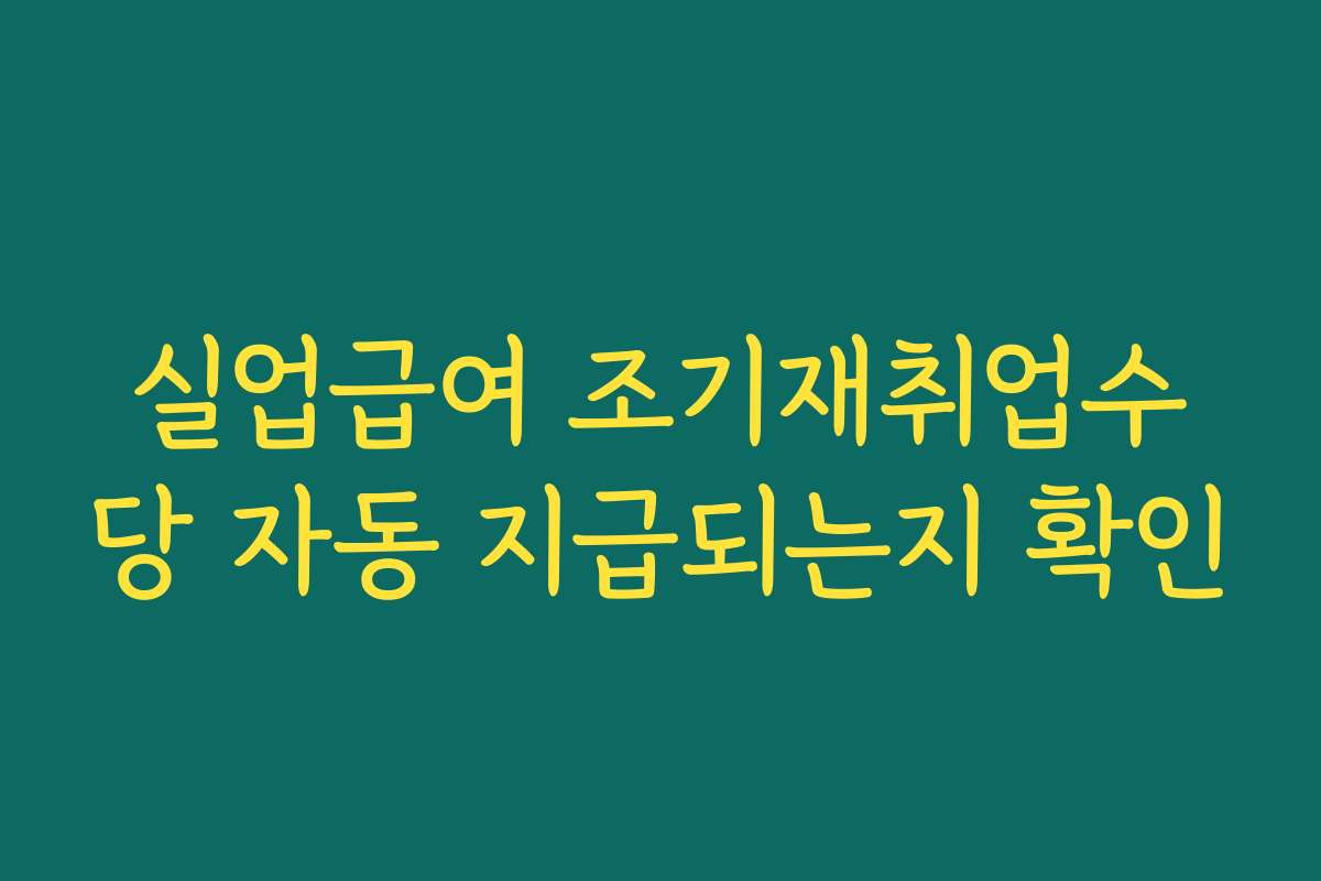 실업급여 조기재취업수당 자동 지급되는지 확인