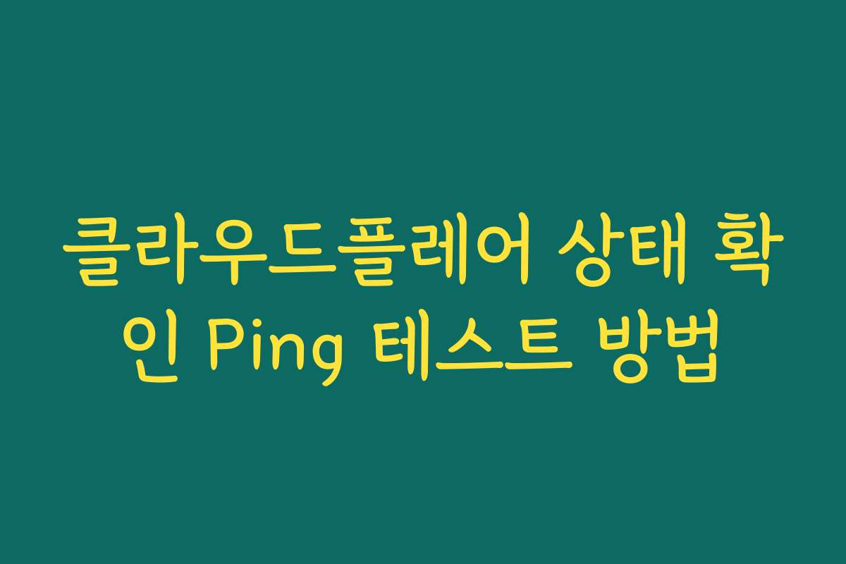 클라우드플레어 상태 확인 Ping 테스트 방법