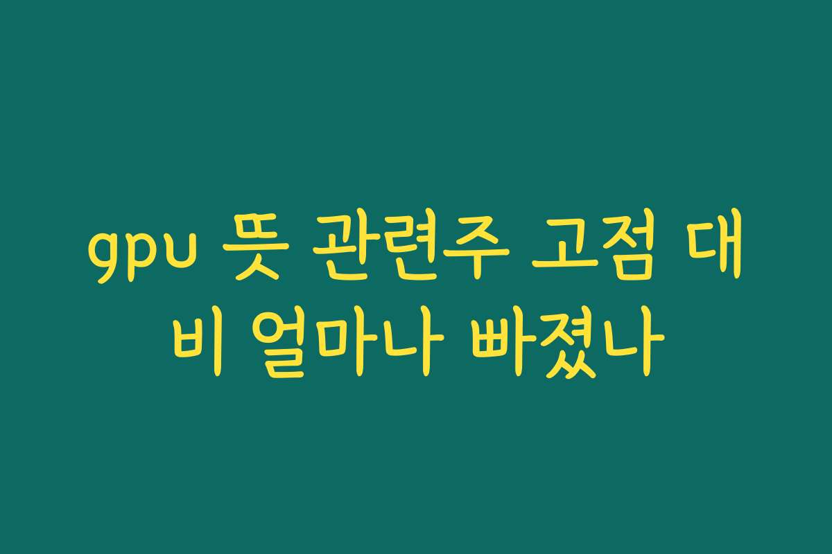 gpu 뜻 관련주 고점 대비 얼마나 빠졌나