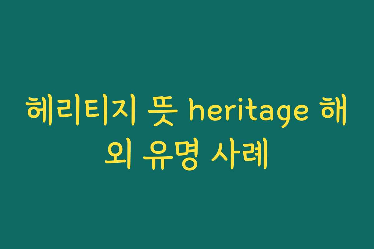 헤리티지 뜻 heritage 해외 유명 사례