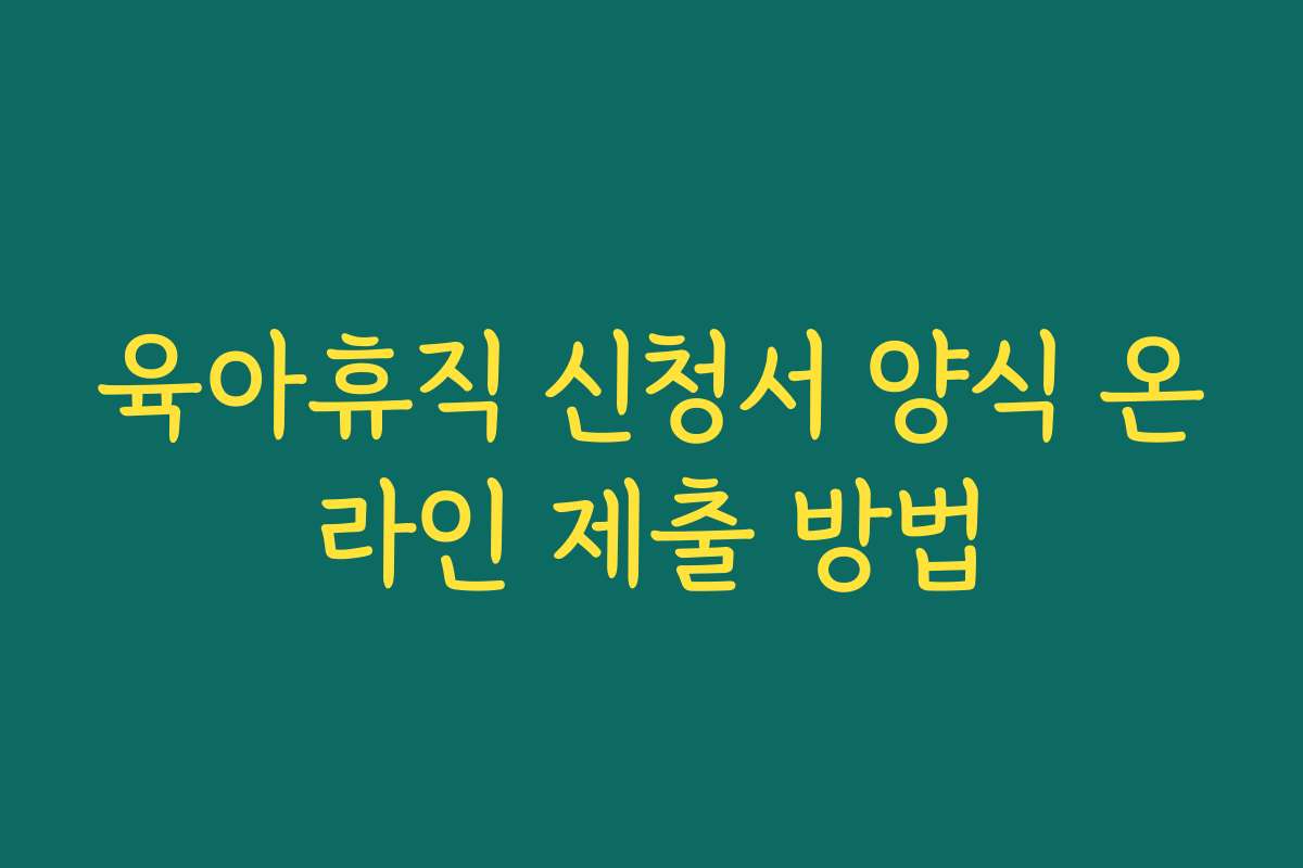 육아휴직 신청서 양식 온라인 제출 방법