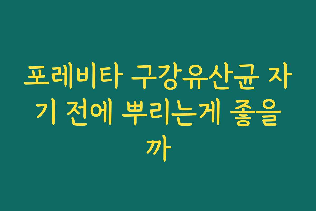 포레비타 구강유산균 자기 전에 뿌리는게 좋을까