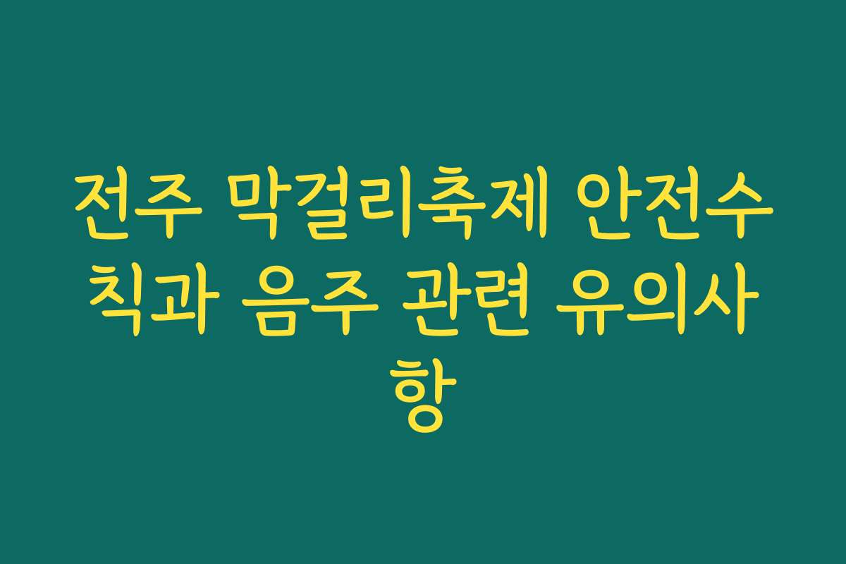 전주 막걸리축제 안전수칙과 음주 관련 유의사항