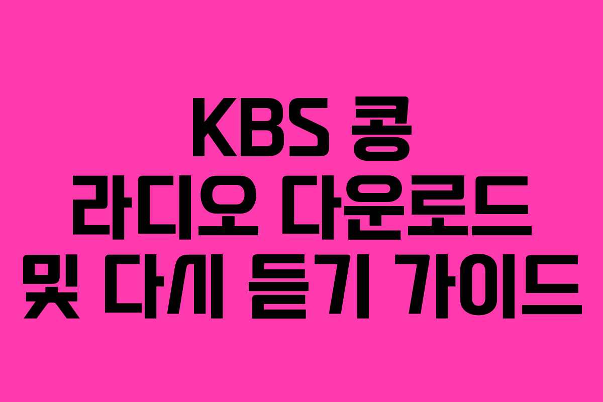 KBS 콩 라디오 다운로드 및 다시 듣기 가이드